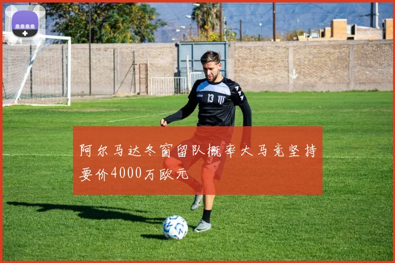 阿尔马达冬窗留队概率大马竞坚持要价4000万欧元