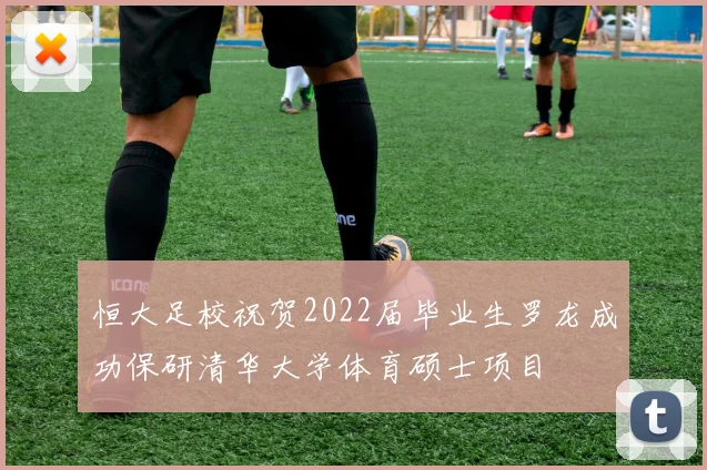 恒大足校祝贺2022届毕业生罗龙成功保研清华大学体育硕士项目